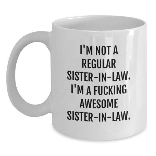 Funny Sister-in-law White Coffee Mug, Gifts from Men, Women, or Friends for Sister-in-law Graduation Unique Gifts, 'I'm Not A Regular Sister-in-law. I'm A F--king Awesome Sister-in-law.' - Main