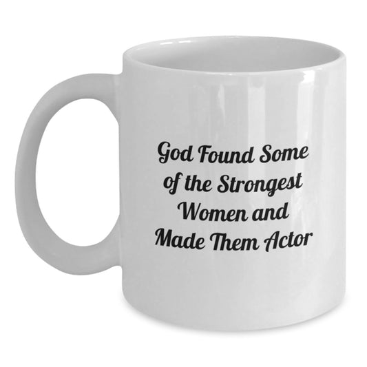 Funny Actor Gifts from Women to Friends and Coworkers - White Coffee Mug with Inspirational Quote 'God Found Some Of The Strongest Women And Made Them Actor' for Christmas Unique Gifts - Main