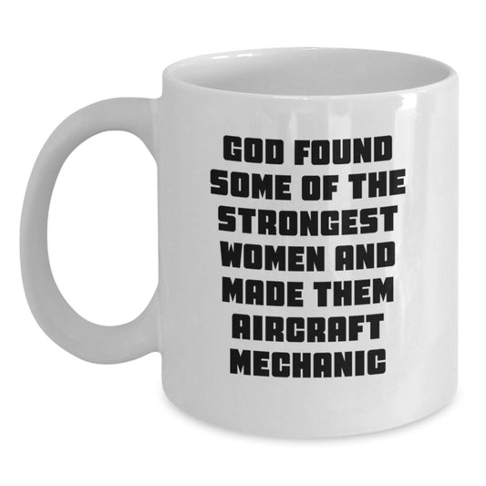 Funny Inspirational Gifts from Men to Friends - White Coffee Mug for Christmas - Gift for Aircraft Mechanic Lover with 'God Found Some Of The Strongest Women And Made Them Aircraft Mechanic' - Main