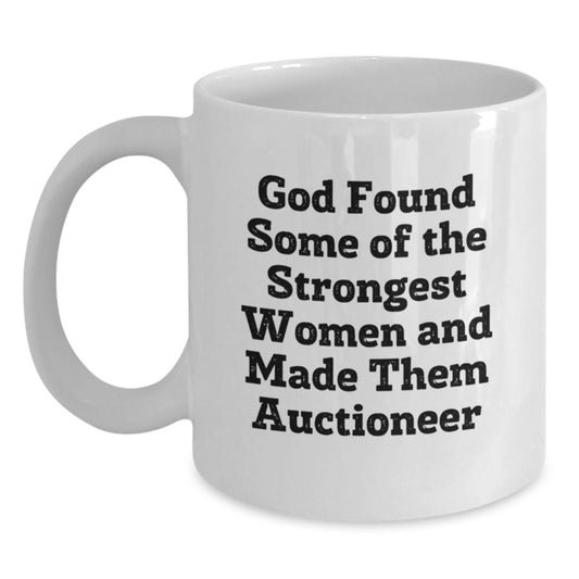 Funny Auctioneer White Coffee Mug, 'God Found Some Of The Strongest Women And Made Them Auctioneer' Gifts from Men to Women Friends Coworkers Family for Graduation Unique Gifts - Main