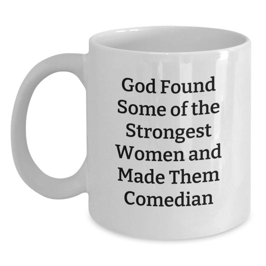Funny Comedian Gifts for Her, Comedian White Coffee Mug for Birthday, God Found Some Of The Strongest Women And Made Them Comedian, Gifts from Women to Comedian Friends - Main