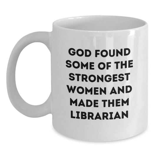 Funny Librarian White Coffee Mug Gifts for Women from Family Friends Coworkers - God Found Some Of The Strongest Women And Made Them Librarian - Main