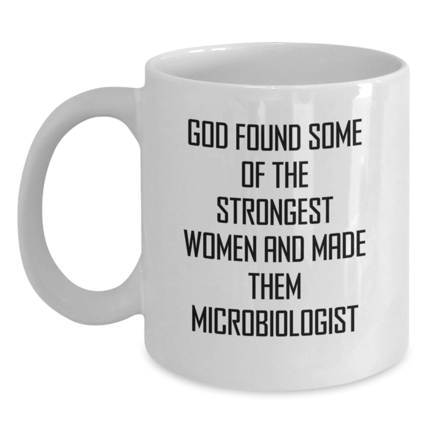 Funny Microbiologist Gifts for Women from Friends - White Coffee Mug - God Found Some Of The Strongest Women And Made Them Microbiologist - Main