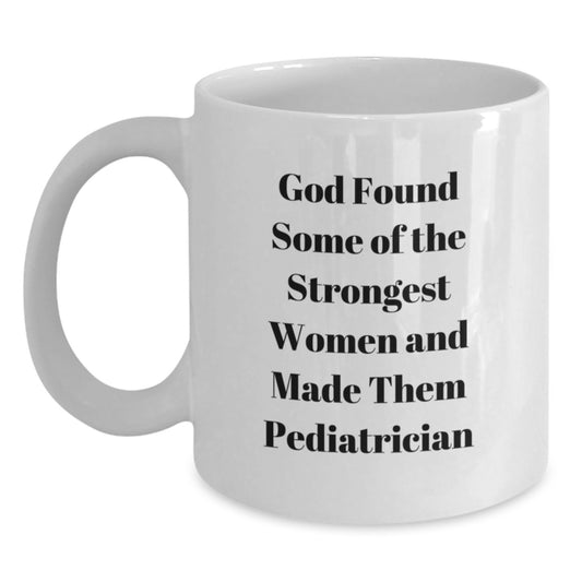 Funny Inspirational Gifts from Men to Women Pediatricians White Coffee Mug - God Found Some Of The Strongest Women - Main