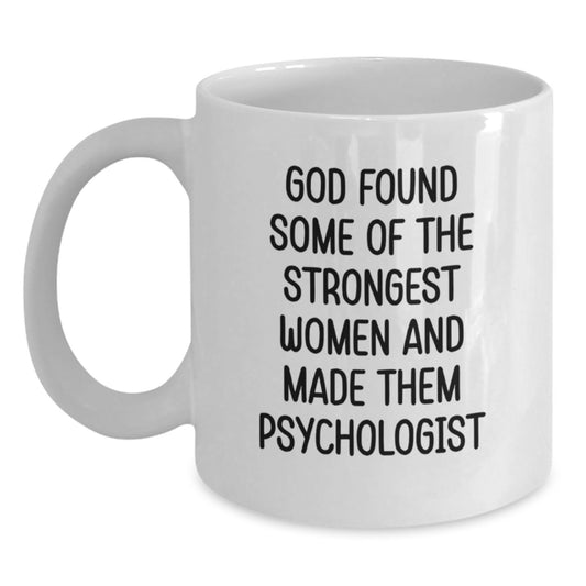 Funny Psychologist Gifts from Men, Women, or Friends for Women Psychologist - God Found Some Of The Strongest Women And Made Them Psychologist White Coffee Mug - Main