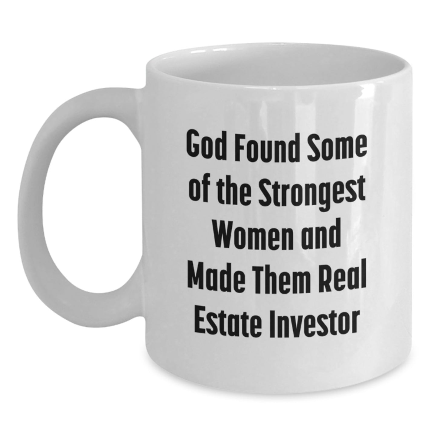 Gifts from Family and Friends for Real Estate Investor Women, Funny White Coffee Mug, God Found Some Of The Strongest Women And Made Them Real Estate Investor, Graduation Unique Gifts - Main