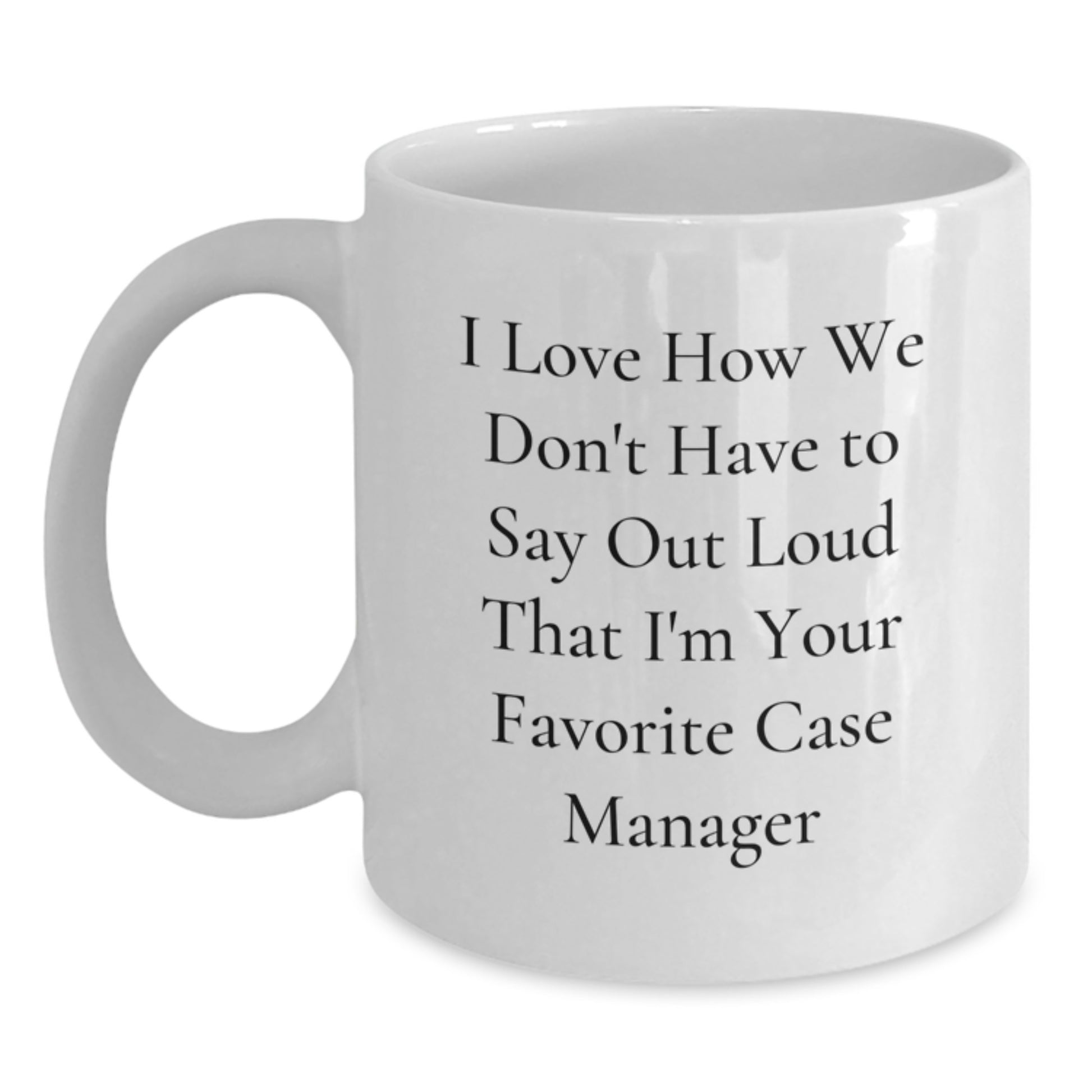 Funny Case Manager Gifts from Friends, Unique Birthday Presents for Case Manager, White Coffee Mug with I Love How We Don't Have To Say Out Loud That I'm Your Favorite Case Manager Quote - Main