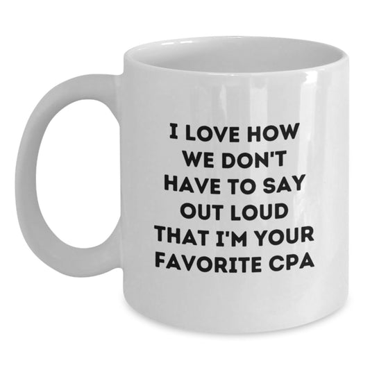 Funny CPA Gifts, White Coffee Mugs for CPAs, Birthday Unique Gifts from Friends, Funny White Coffee Mugs with I Love How We Don't Have To Say Out Loud That I'm Your Favorite Cpa Quote - Main