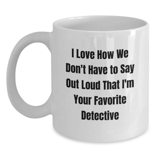 Funny Detective Gifts for Men, I Love How We Don't Have To Say Out Loud That I'm Your Favorite Detective, White Coffee Mug, Birthday Unique Gifts from Friends - Main