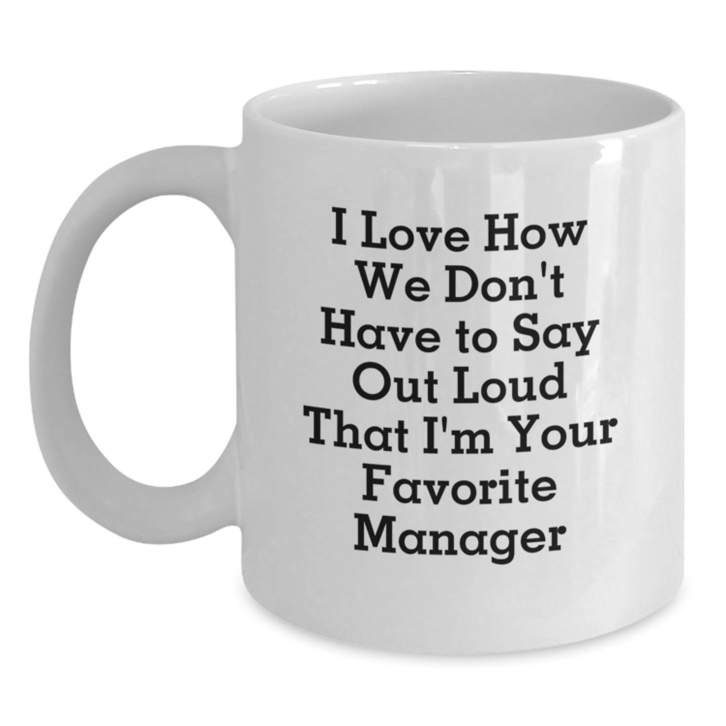 Funny Manager White Coffee Mugs, Gifts for Manager from Friends, Unique Christmas Unique Gifts for Men, 'I Love How We Don't Have To Say Out Loud That I'm Your Favorite Manager' - Main
