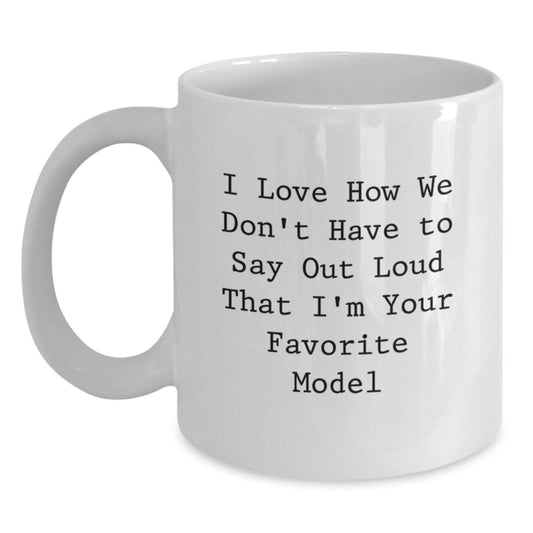 Funny Model Gifts from Friends, Cute White Coffee Mug for Graduation, I Love How We Don't Have To Say Out Loud That I'm Your Favorite Model - Main