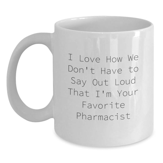 Funny Pharmacist Gifts from Family - 'I Love How We Don't Have To Say Out Loud That I'm Your Favorite Pharmacist' White Coffee Mug for Graduation - Main