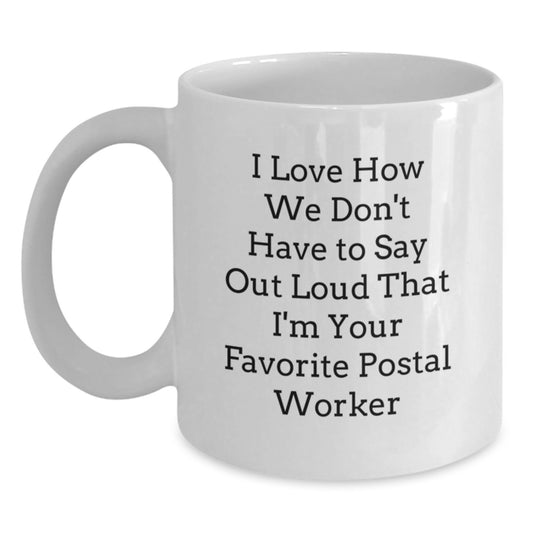 Funny Postal Worker Gifts from Friends for Favorite Postal Worker, White Coffee Mug for Graduation, 'I Love How We Don't Have To Say Out Loud That I'm Your Favorite Postal Worker' Quote - Main