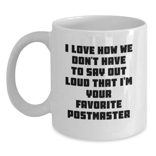 Funny Postmaster White Coffee Mug Gifts from Friends for Favorite Postmaster - I Love How We Don't Have To Say Out Loud That I'm Your Favorite - Main
