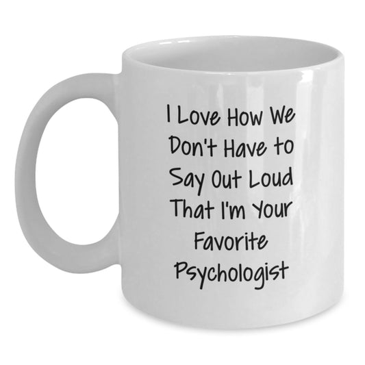 Funny Gifts from Psychologists to Their Favorite Clients, 'I Love How We Don't Have To Say Out Loud' White Coffee Mug, Graduation Unique Gifts for Men, Women, Friends, Coworkers, Family - Main