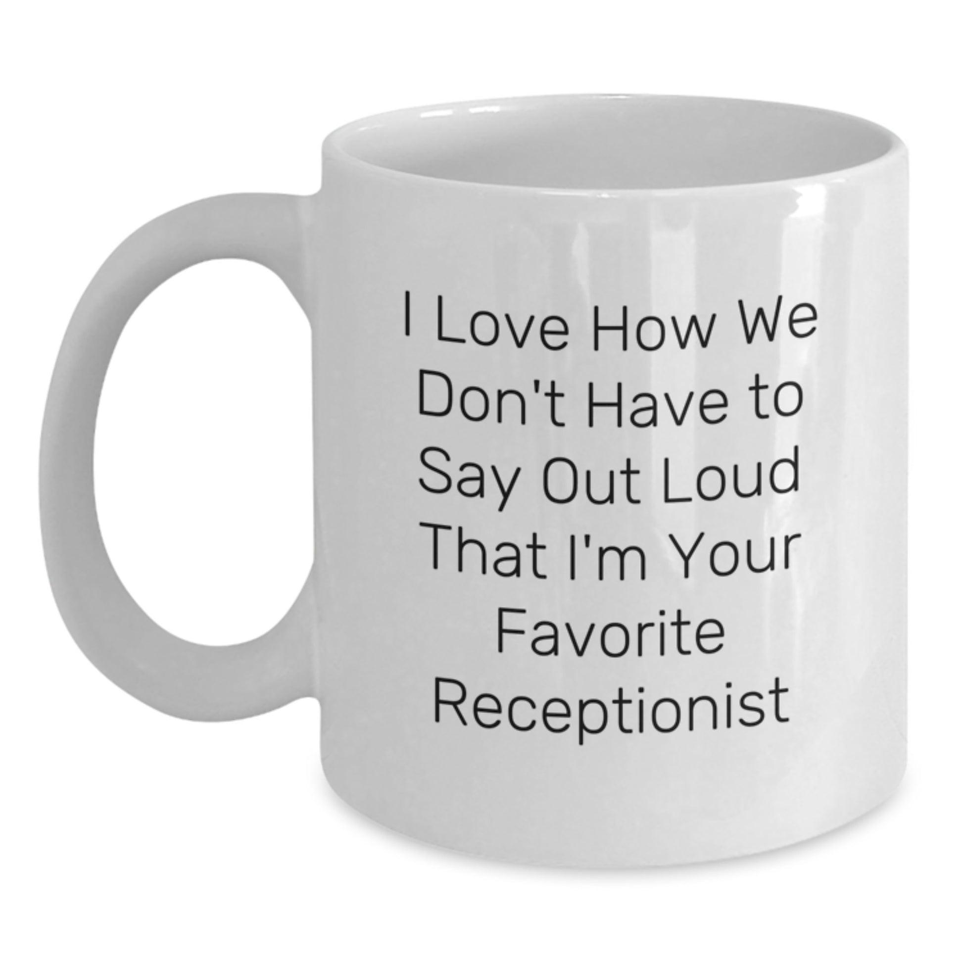 Receptionist Gifts, Funny Quote, White Coffee Mug for Graduation, 'I Love How We Don't Have To Say Out Loud That I'm Your Favorite Receptionist', Gifts from Family, for Receptionist - Main