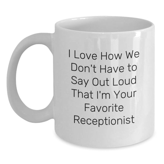 Receptionist Gifts, Funny Quote, White Coffee Mug for Graduation, 'I Love How We Don't Have To Say Out Loud That I'm Your Favorite Receptionist', Gifts from Family, for Receptionist - Main
