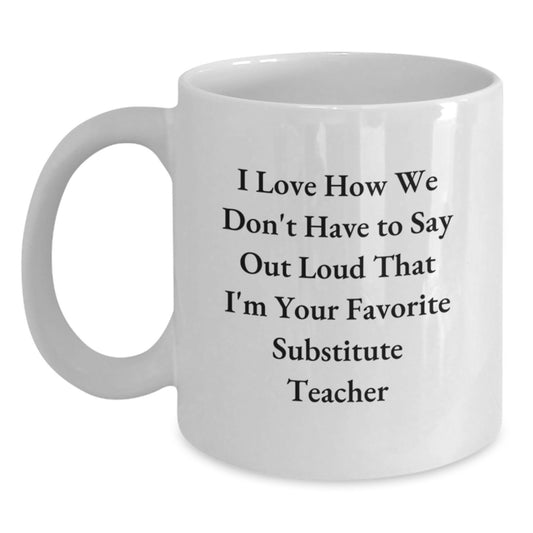 Funny Substitute Teacher Gifts from Friends for Favorite Substitute Teacher, I Love How We Don't Have to Say Out Loud White Coffee Mug for Graduation - Main