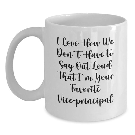 Funny Vice-Principal Gifts, White Coffee Mug, 'I Love How We Don't Have To Say Out Loud That I'm Your Favorite Vice-Principal', Graduation Unique Gifts from Men to Vice-Principals - Main
