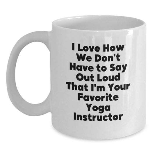Funny Yoga Instructor Gifts from Friends - 'I Love How We Don't Have To Say Out Loud' White Coffee Mug for Yoga Instructors - Graduation Unique Gifts - Main