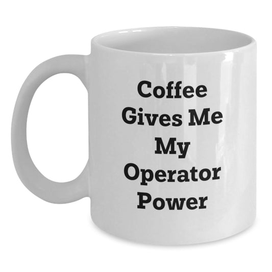 Funny Operator Gifts for Men or Women - 'Coffee Gives Me My Operator Power' White Coffee Mug for Graduation - Main
