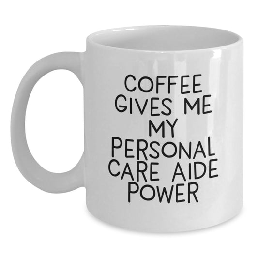 Funny Personal Care Aide Gifts from Friends and Family - White Coffee Mug with Coffee Gives Me My Personal Care Aide Power Quote for Graduation - Main