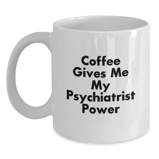 Psychiatrist Gifts Funny White Coffee Mug for Graduation 'Coffee Gives Me My Psychiatrist Power' from Friends - Main