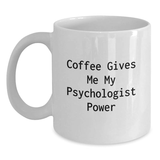 Funny Psychologist Gifts from Friends Gifts for Psychologist White Coffee Mug - Coffee Gives Me My Psychologist Power - Main