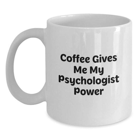 Funny Psychologist Gifts for Men, Women, or Friends - Coffee Gives Me My Psychologist Power White Ceramic Mug - Gifts from Family, Coworkers, or Friends for Graduation - Main