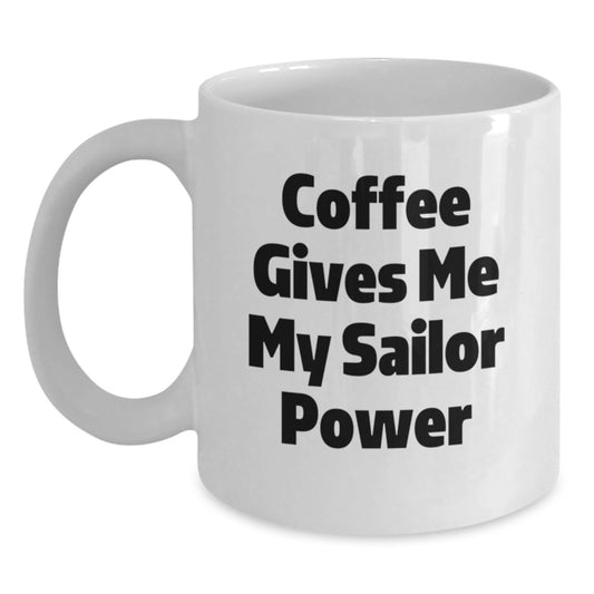 Funny Sailor Gifts for Christmas - 'Coffee Gives Me My Sailor Power' White Coffee Mug for Him - Main