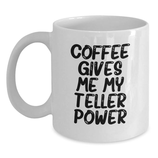 Funny Teller Gifts, Coffee Lovers' White Mug, Birthday Unique Gifts from Friends, 'Coffee Gives Me My Teller Power' - Main