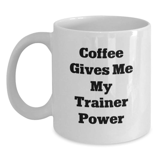 Funny Trainer Gifts from Friends for Birthday - Coffee Gives Me My Trainer Power White Coffee Mug - Main
