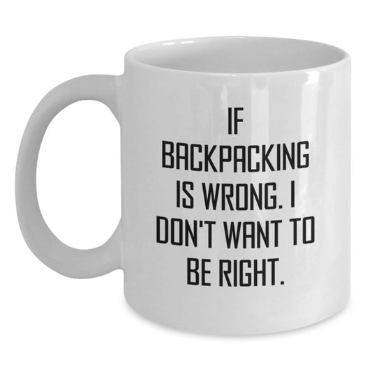 Funny Backpacking Gifts for Men, Women, or Friends - If Backpacking Is Wrong. I Don't Want To Be Right., Graduation Unique Gifts from Family - Main