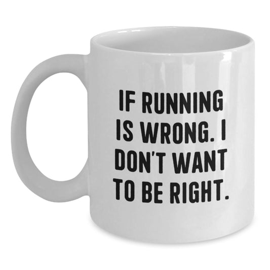 Funny Running Gifts for Her - Running Is Wrong, I Don't Want to Be Right, White Coffee Mug for Women, Graduation Unique Gifts from Friends, Family, or Coworkers - Main
