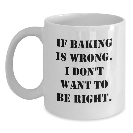 Baking Enthusiasts Gifts, Funny White Coffee Mug for Graduation, If Baking Is Wrong. I Don't Want To Be Right., Gifts from Family to Baking Lovers - Main