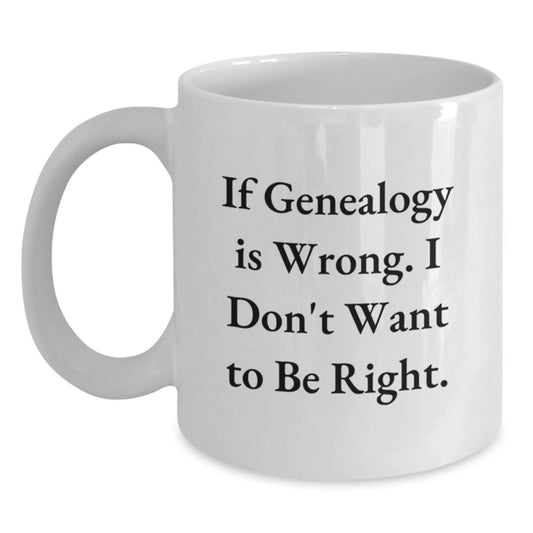 Funny Genealogy Gifts for Genealogy Enthusiasts, White Coffee Mug with Inspirational Quote 'If Genealogy Is Wrong. I Don't Want To Be Right.' from Family to Graduates, Gifts from Friends - Main