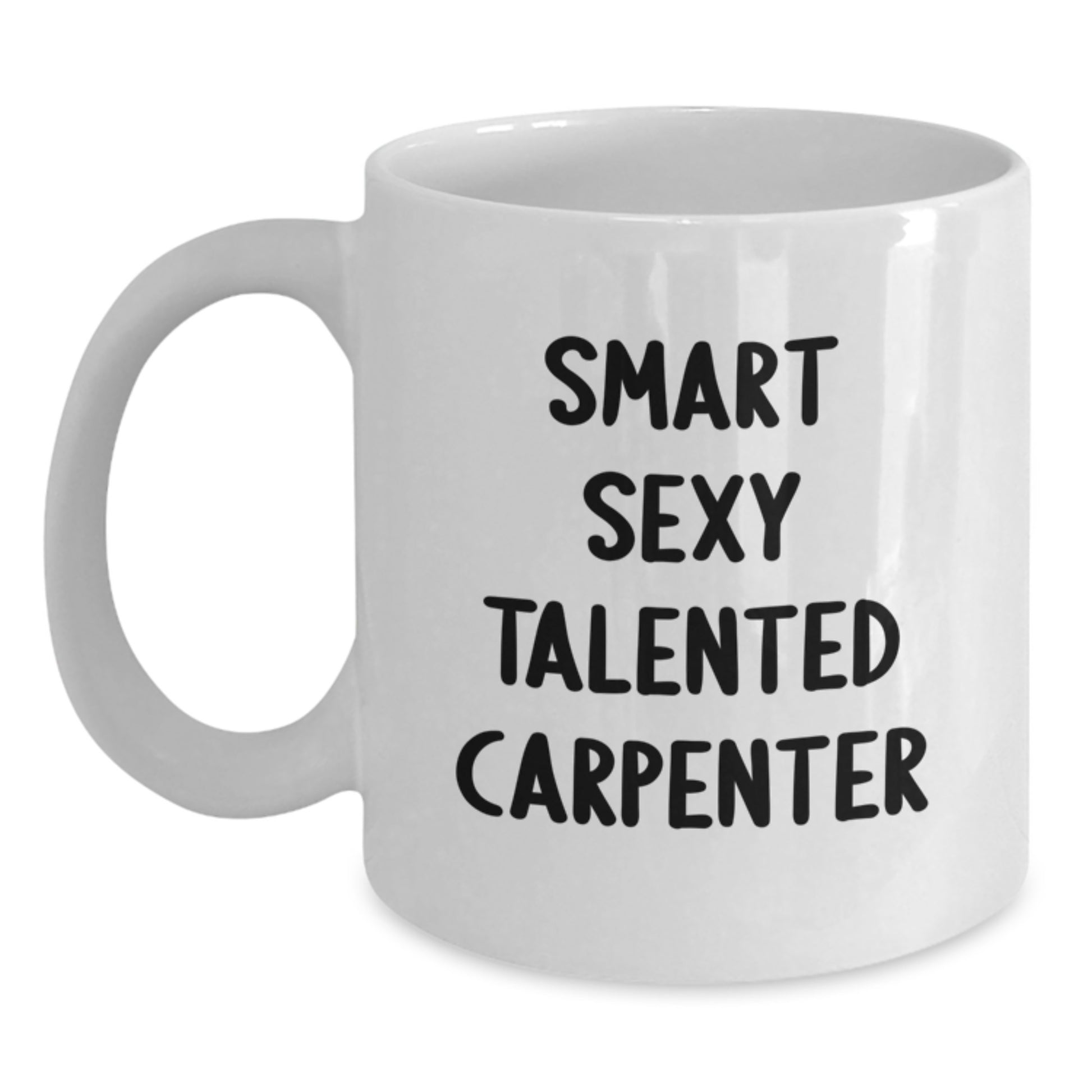 Funny Gifts from Friends for Smart Sexy Talented Carpenters - White Coffee Mug, 11oz or 15oz, Ceramic, Microwave and Dishwasher Safe - Birthday Unique Gifts - Main