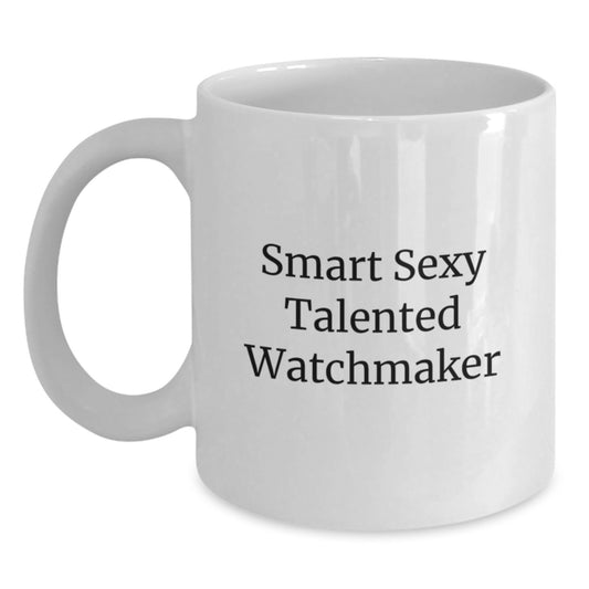 Smart Sexy Talented Watchmaker Funny Birthday White Coffee Mug Gifts from Friends to Watchmaker - Main