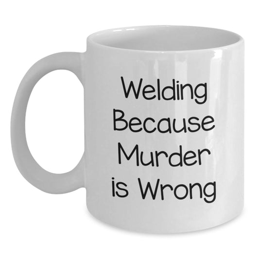Funny Welding Humor Gifts for Men, Unique Birthday Unique Gifts from Friends, White Coffee Mug with Welding Because Murder Is Wrong Quote, Ceramic, Microwave Safe, Perfect for Birthday Unique Gifts - Main