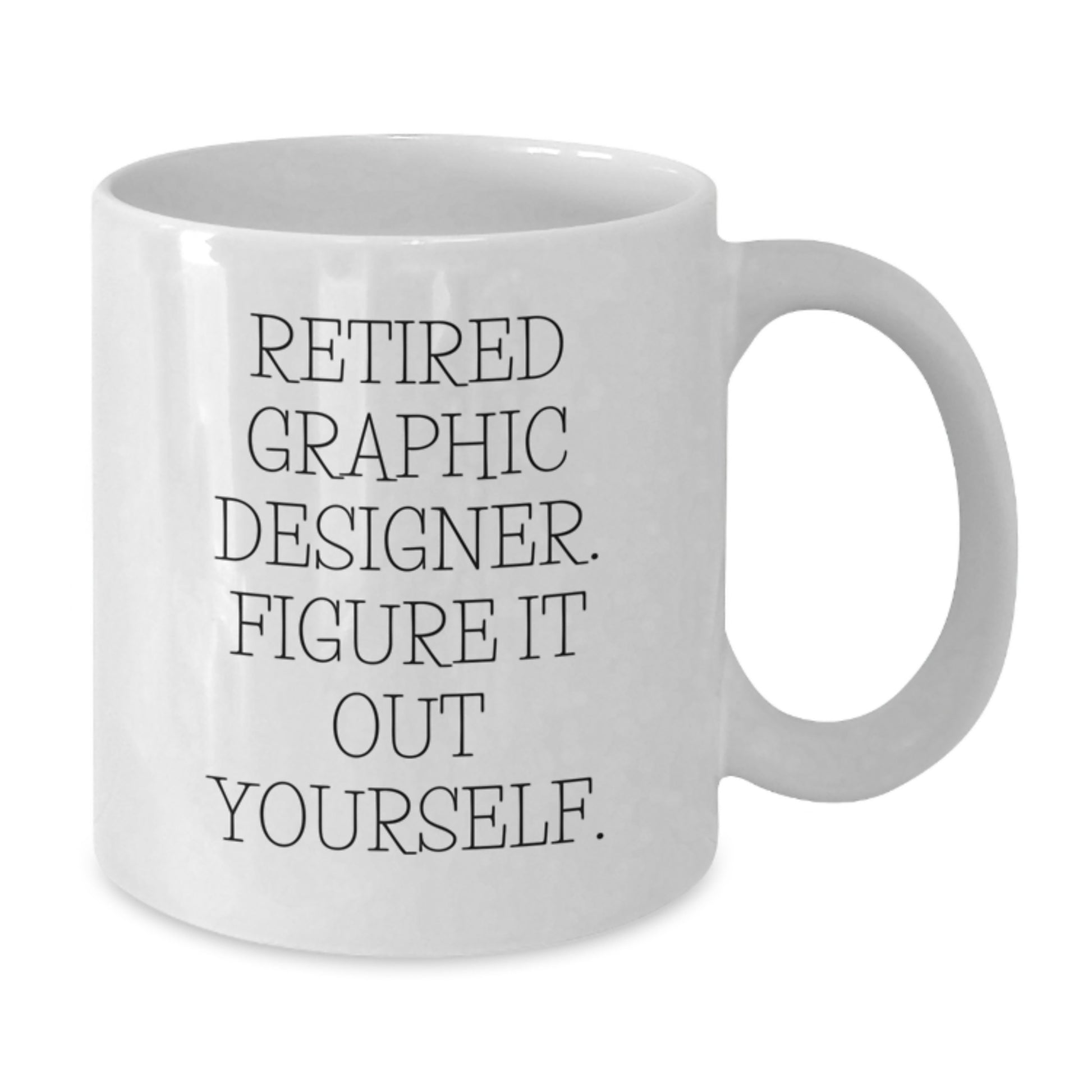 Funny Graphic Designer Gift Quotes White Coffee Mug for Men or Women, Gifts from Friends or Family, 'Retired Graphic Designer. Figure It Out Yourself.' - Additional