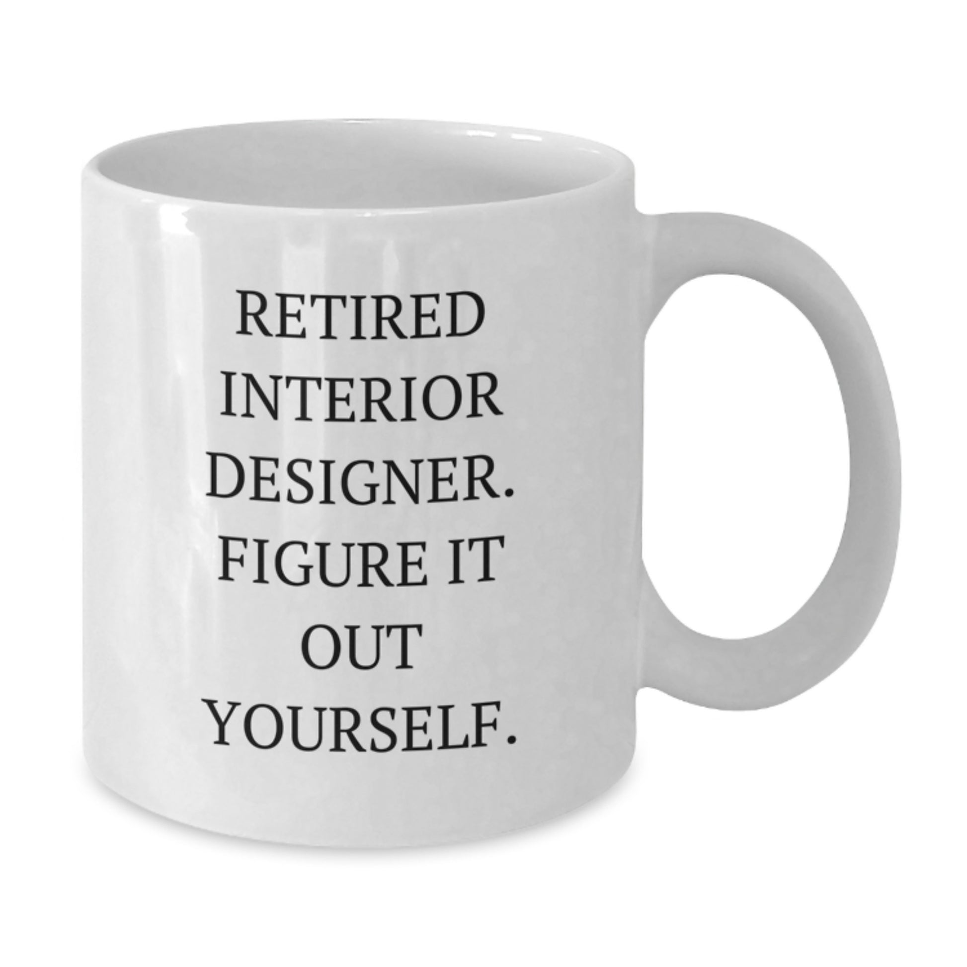 Funny Interior Designer Gifts for Her - White Coffee Mug, 'Retired Interior Designer. Figure It Out Yourself.' - Gifts from Friends and Family for Interior Designer Graduation - Additional