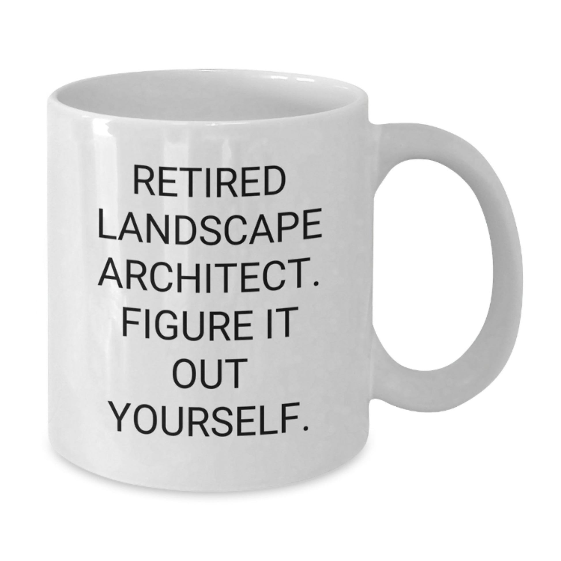 Landscape Architect Gifts Funny White Coffee Mug - 'Figure It Out Yourself.' - 11oz or 15oz Capacity - Gifts from Men to Landscape Architect Graduates - Additional