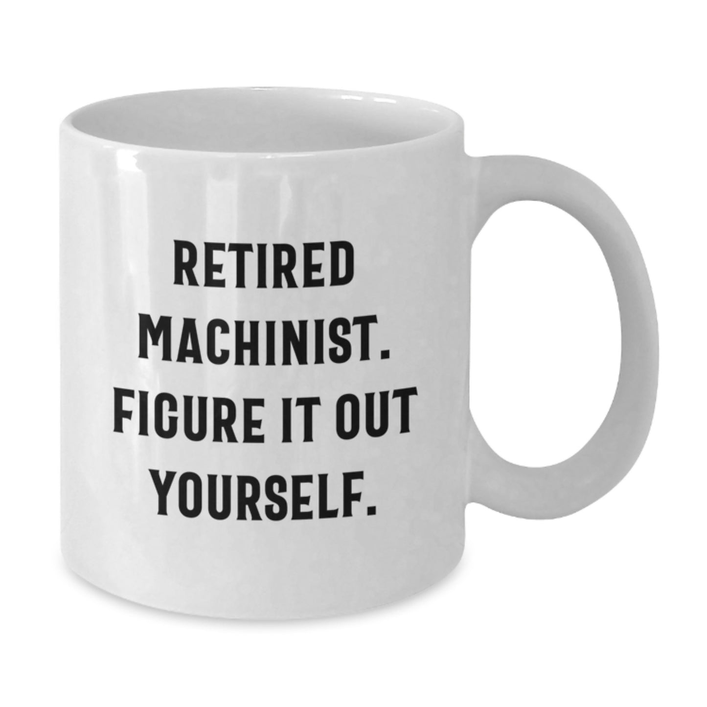 Machinist White Coffee Mug - Funny Quote Gifts for Machinist Friends and Family from Men - Retired Machinist Figure It Out Yourself, Unique Christmas Unique Gifts - Additional