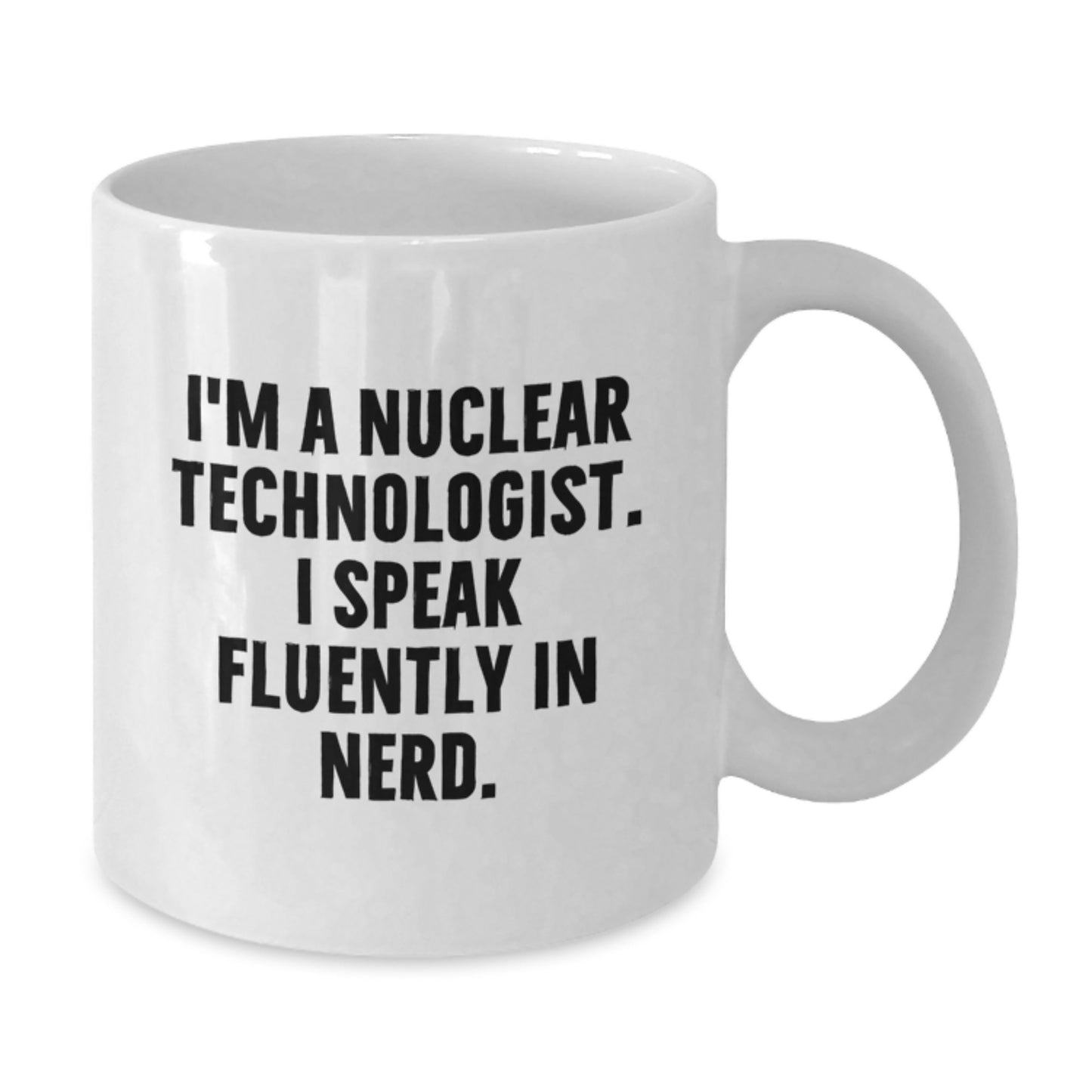 Gifts for Nuclear Technologist, Funny Quotes on White Coffee Mug, Birthday Unique Gifts from Friends - Additional