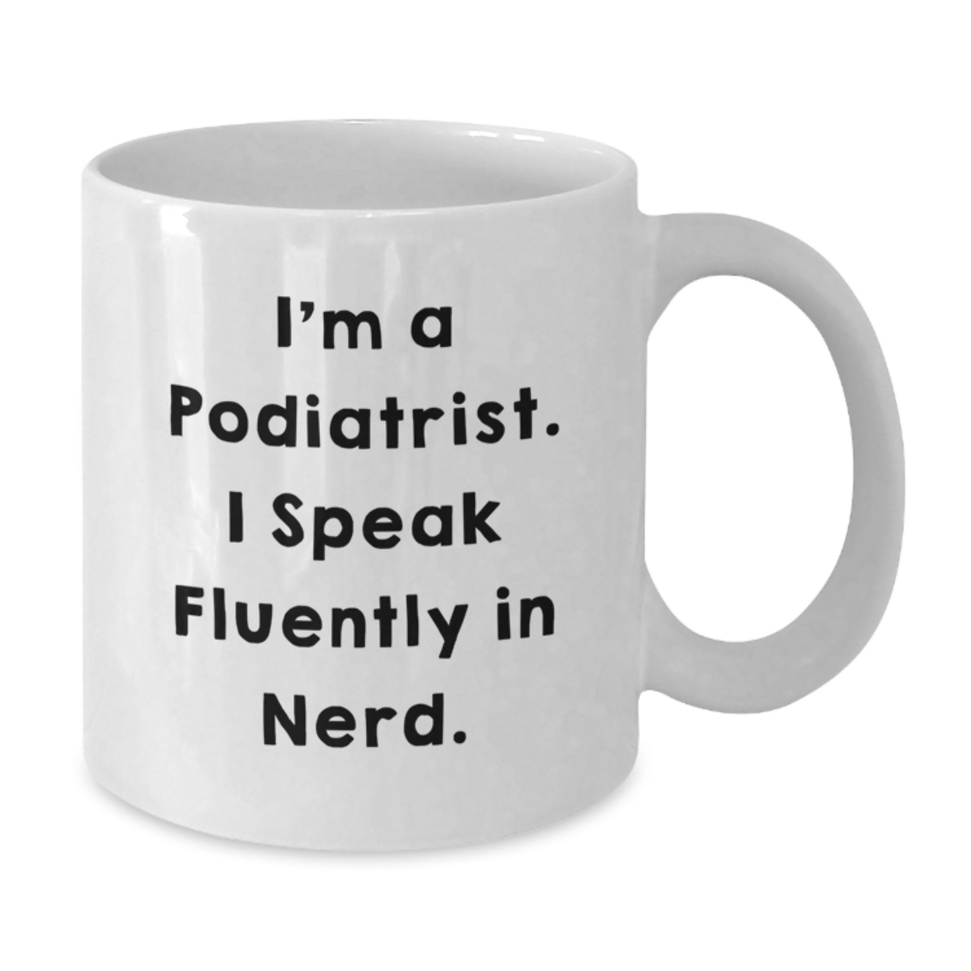 Funny Podiatrist Gifts, White Coffee Mug for Birthday, I'm A Podiatrist. I Speak Fluently In genius., Unique Gift for Podiatrist - Additional
