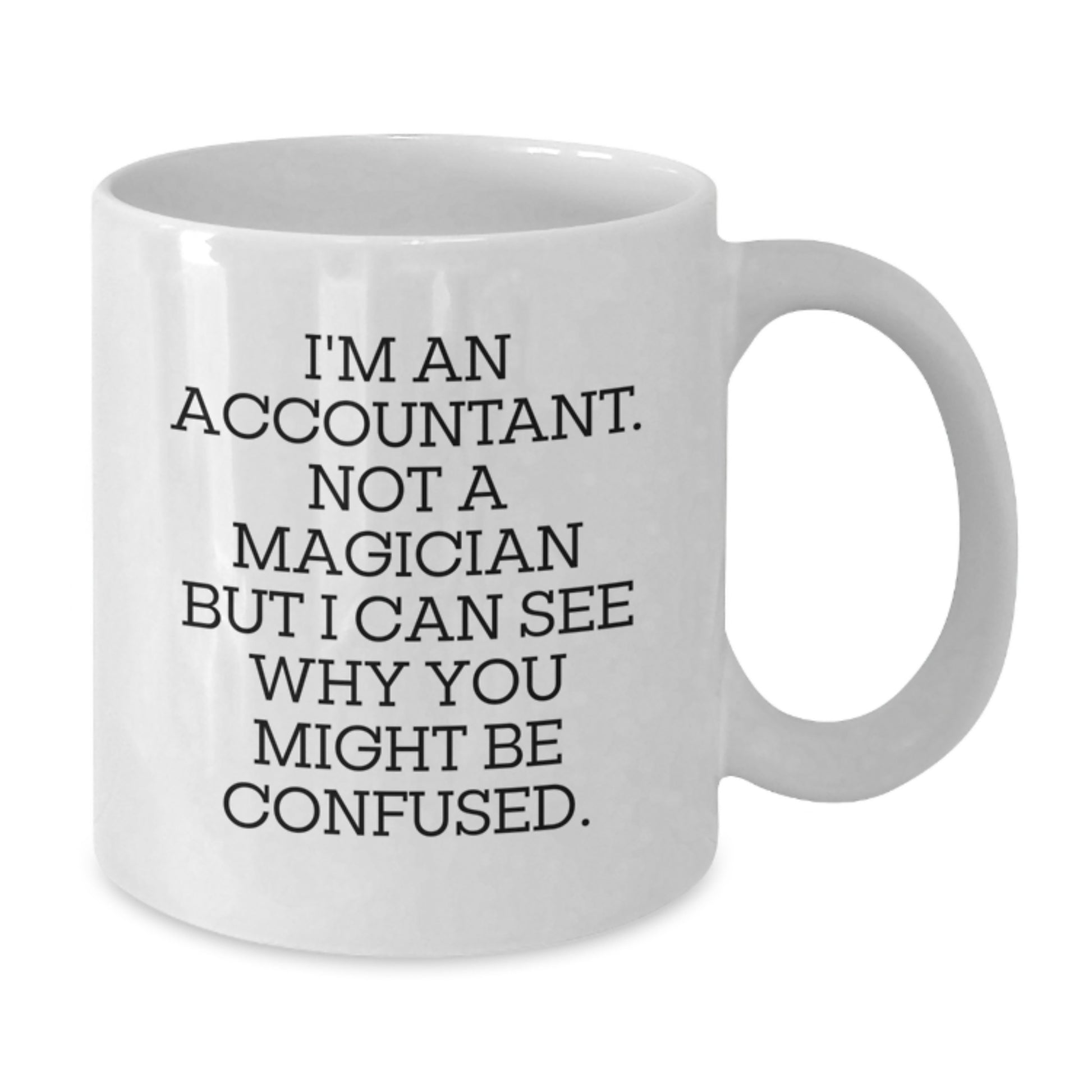 Funny Accountant Gifts from Friends for Accountant Birthday Unique Gifts - I'm An Accountant Not A Magician White Coffee Mug, 11oz or 15oz Capacity, Ceramic, Microwave and Dishwasher Safe - Additional