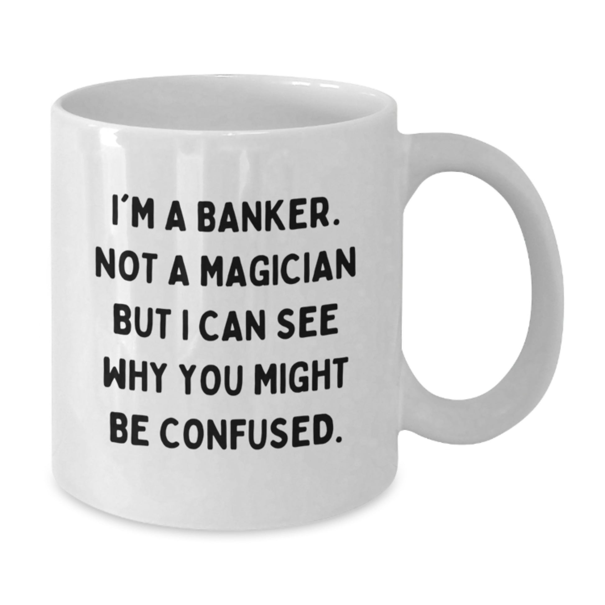 Funny Banker Gifts: I'm A Banker. Not A Magician, But... White Coffee Mug for Birthday - Additional