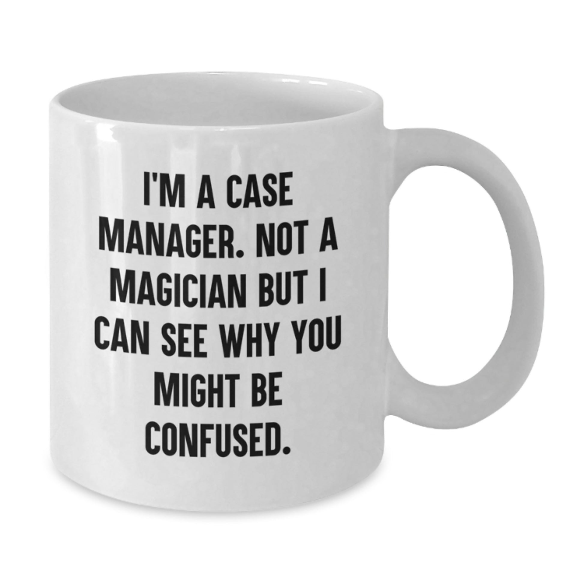Funny Case Manager Gifts - 'I'm A Case Manager. Not A Magician...' White Coffee Mug for Birthday, Gifts from Friends, Gifts for Case Manager - Additional