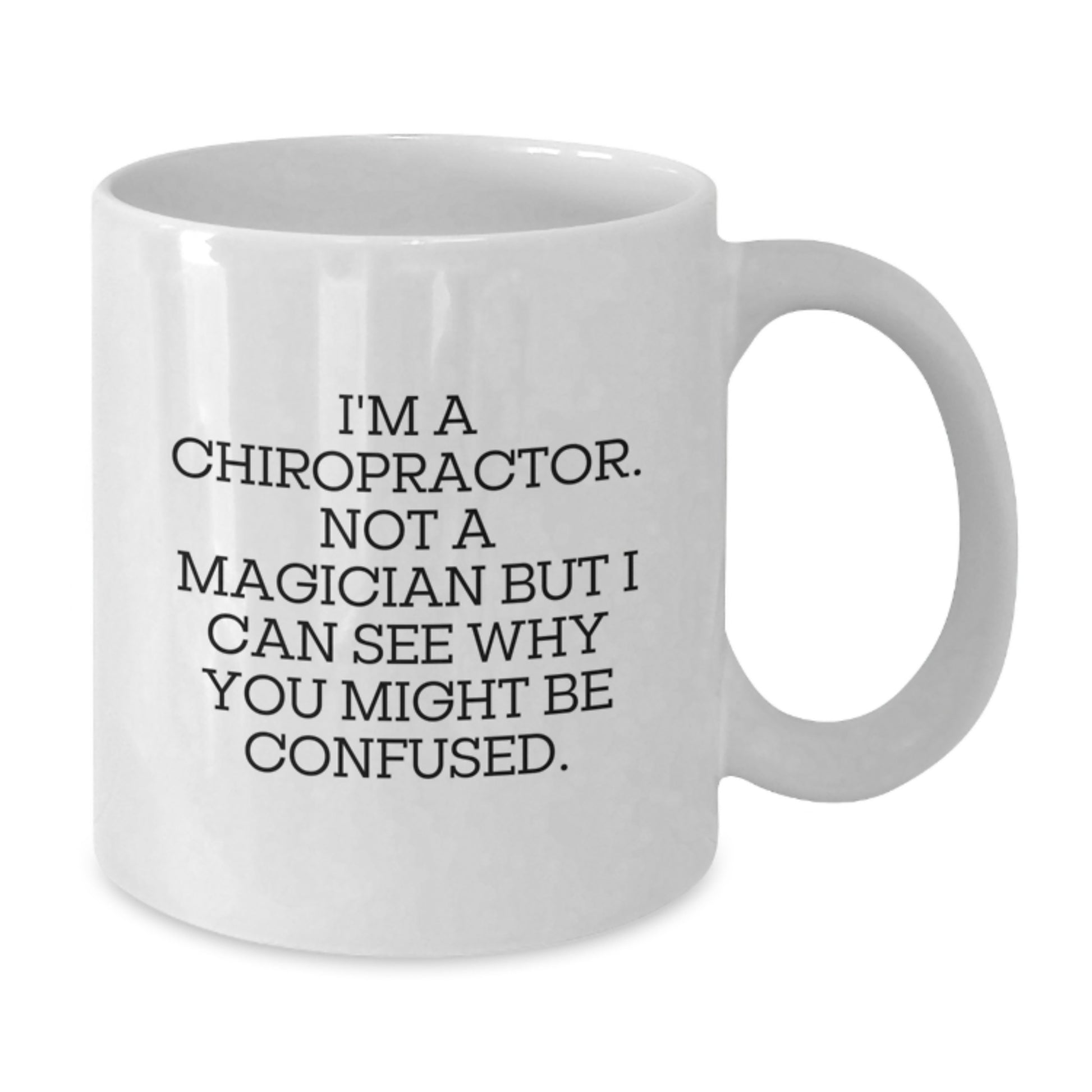 Funny Chiropractor Gifts from Friends and Family - 'I'm A Chiropractor. Not A Magician But I Can See Why You Might Be Confused.' White Coffee Mug - Additional