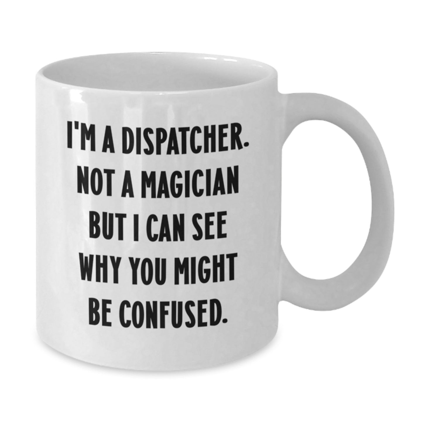 Funny Dispatcher Gifts for Men - White Coffee Mug - Gifts from Friends to Family - Additional